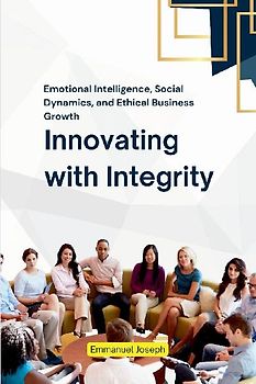 Innovating with Integrity, Emotional Intelligence, Social Dynamics, and Ethical Business Growth