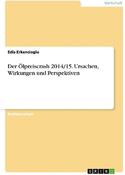 Der Ölpreiscrash 2014/15. Ursachen, Wirkungen und Perspektiven