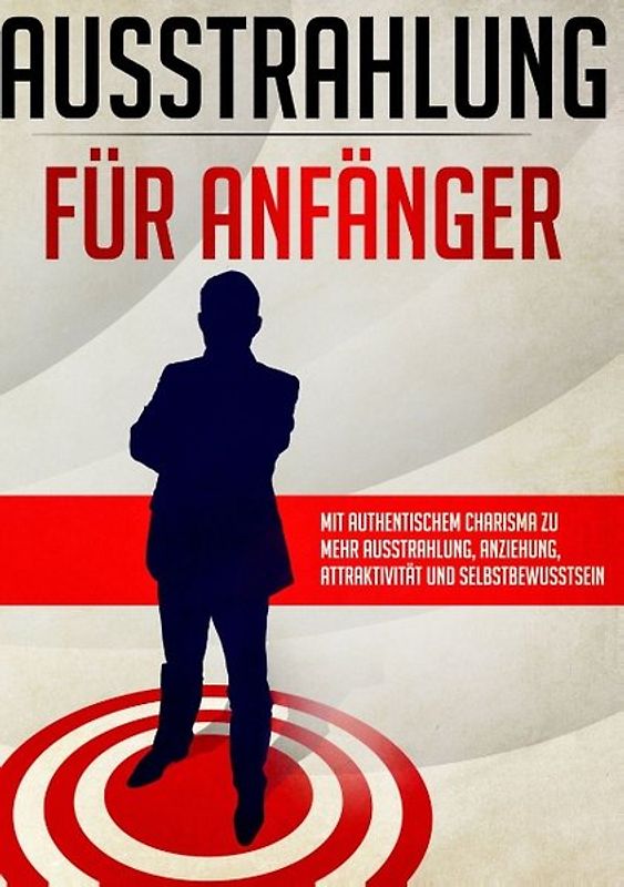 Ausstrahlung für Anfänger - Selbstbewusstsein, Charisma und Selbstvertrauen stärken