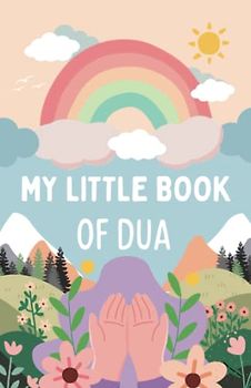 My Little Book of Dua: A collection of prayers for young Muslim, Dua from Quran, Islamic book for kids