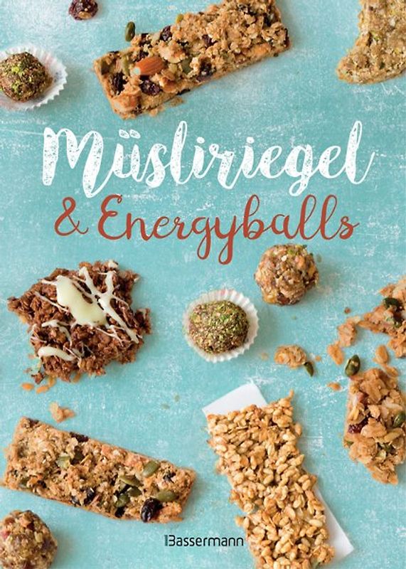 Müsliriegel und Energyballs. Die besten Rezepte für leckere Energiespender