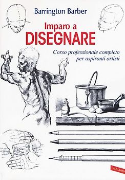 Imparo a disegnare. Corso professionale completo per aspiranti artisti