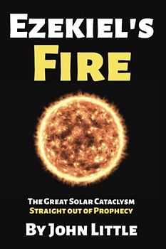 Ezekiel's Fire: The Great Solar Cataclysm Straight Out Of Prophecy