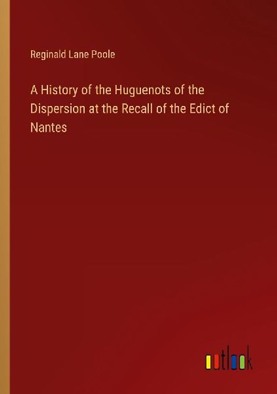 A History of the Huguenots of the Dispersion at the Recall of the Edict of Nantes