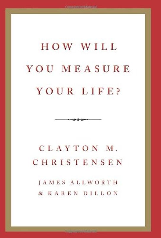How Will You Measure Your Life? - Clayton M. Christensen