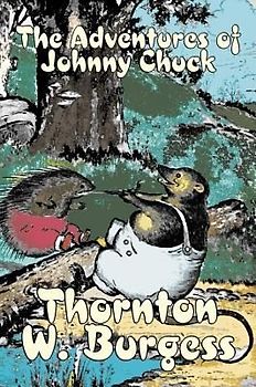 The Adventures of Johnny Chuck by Thornton Burgess, Fiction, Animals, Fantasy & Magic
