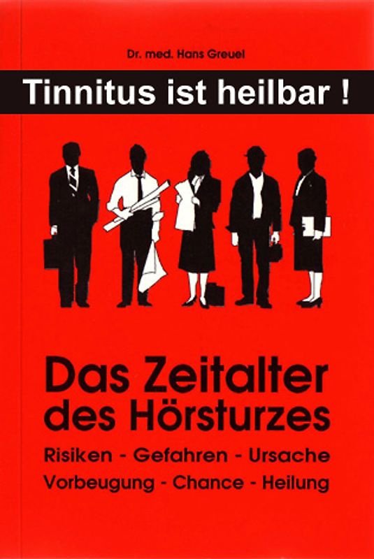 Tinnitus ist heilbar! Das Zeitalter des Hörsturzes. Risiken - Gefahren - Ursache. Vorbeugung - Chance - Heilung