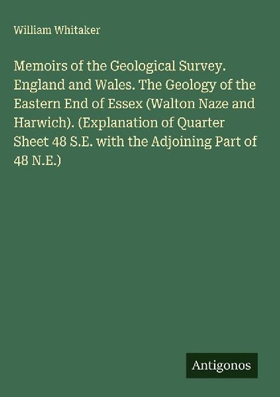 Memoirs of the Geological Survey. England and Wales. The Geology of the Eastern End of Essex (Walton Naze and Harwich). (Explanation of Quarter Sheet 48 S.E. with the Adjoining Part of 48 N.E.)