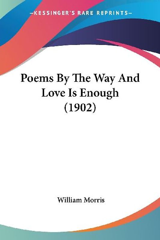 Poems By The Way And Love Is Enough (1902)