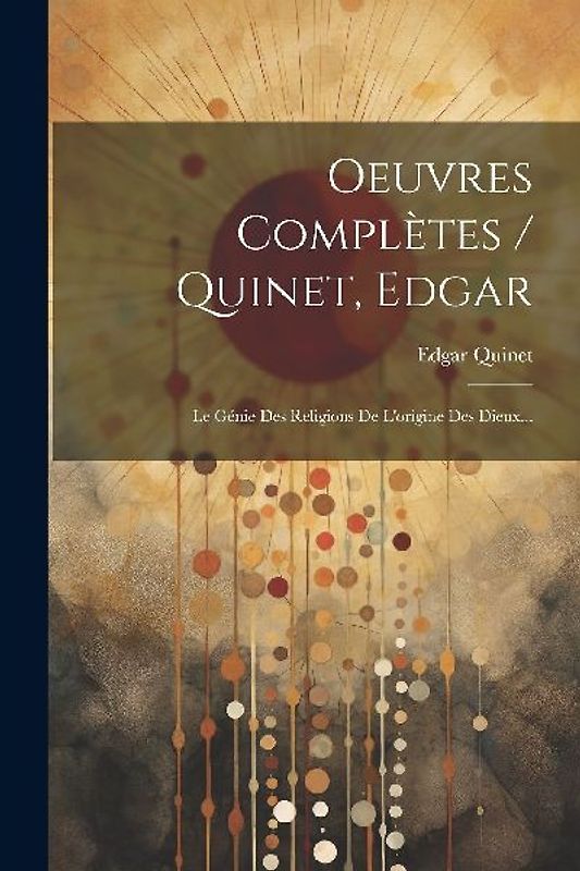 Oeuvres Complètes / Quinet, Edgar: Le Génie Des Religions De L'origine Des Dieux...