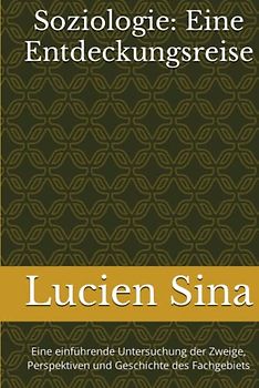 Soziologie: Eine Entdeckungsreise: Eine einführende Untersuchung der Zweige, Perspektiven und Geschichte des Fachgebiets