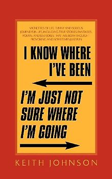 I Know Where I've Been. I'm Just Not Sure Where I'm Going.