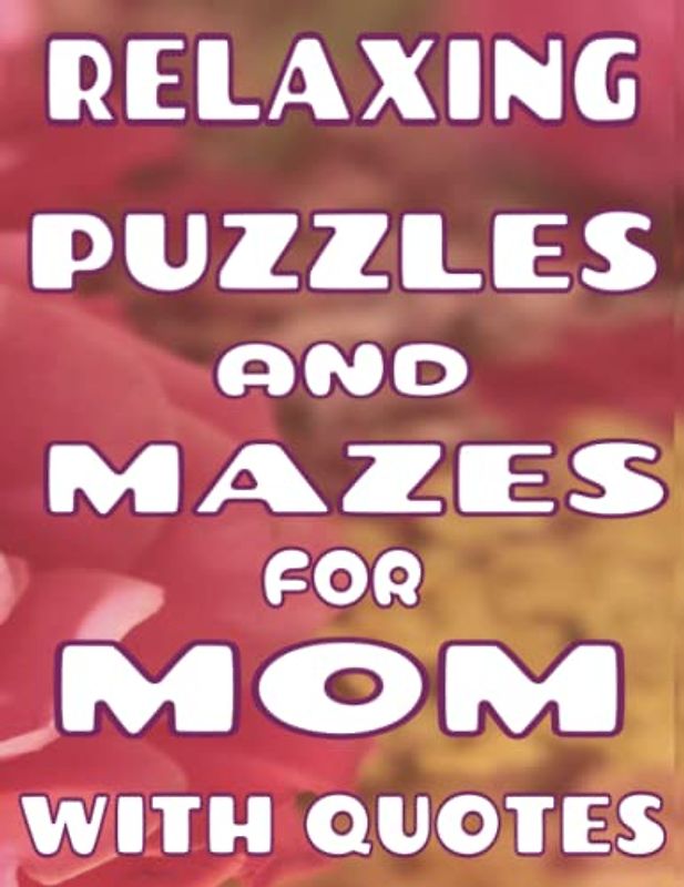 Relaxing Puzzles And Mazes For Mom With Quotes: A Variety Of Puzzles To Relieve Stress And Strengthen Memory