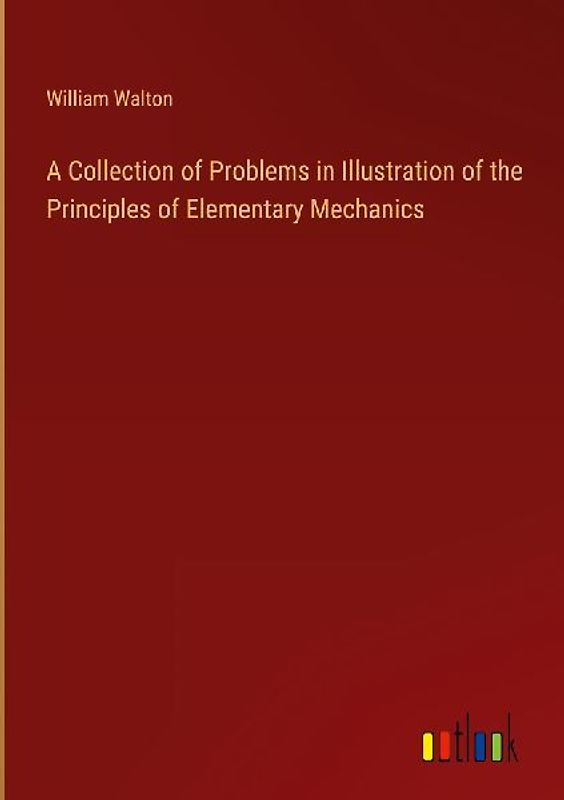 A Collection of Problems in Illustration of the Principles of Elementary Mechanics