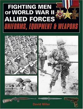 Fighting Men of World War II Allied Forces: Uniforms, Equipment and Weapons