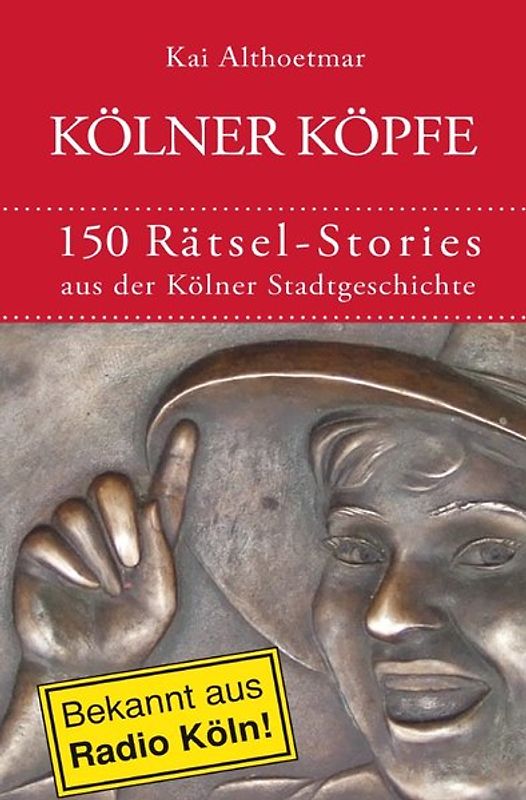 Kölner Köpfe. 150 Rätsel-Stories aus der Kölner Stadtgeschichte