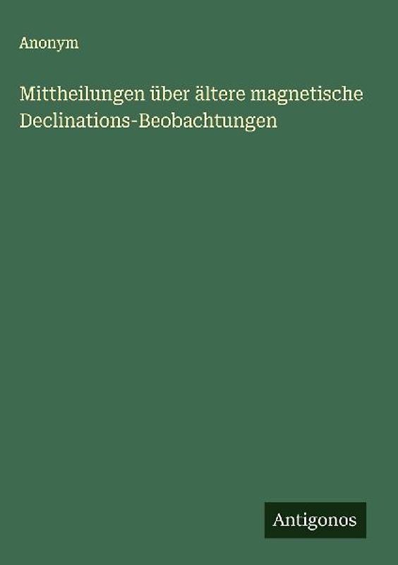 Mittheilungen über ältere magnetische Declinations-Beobachtungen