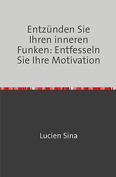 Entzünden Sie Ihren inneren Funken: Entfesseln Sie Ihre Motivation