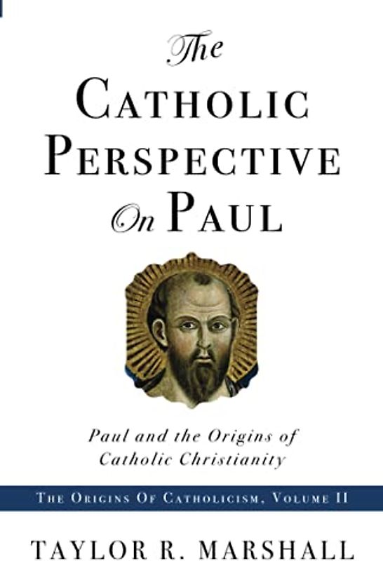 The Catholic Perspective on Paul: Paul and the Origins of Catholic Christianity