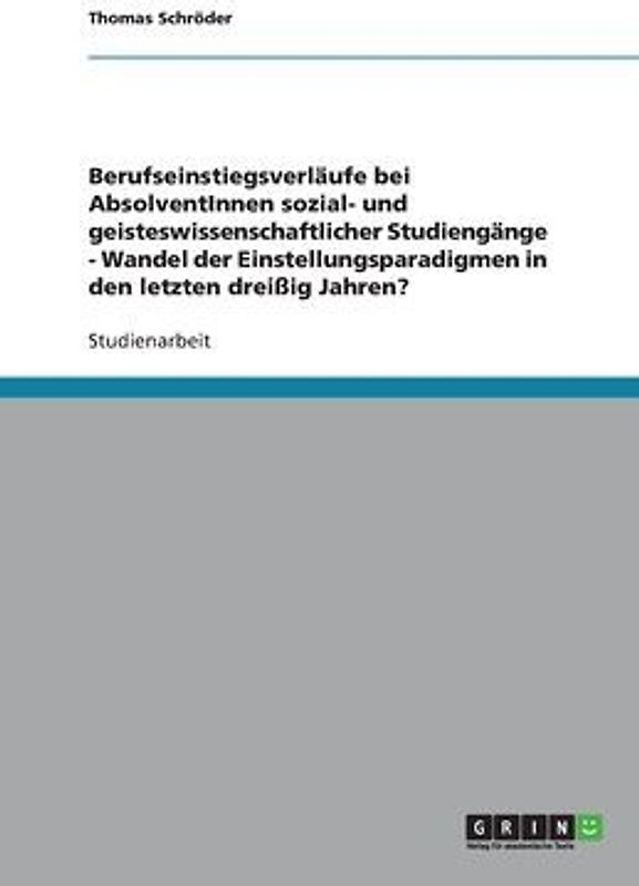 Berufseinstiegsverläufe bei AbsolventInnen sozial- und geisteswissenschaftlicher Studiengänge - Wandel der Einstellungsparadigmen in den letzten dreißig Jahren?