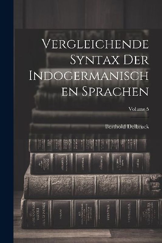Vergleichende Syntax Der Indogermanischen Sprachen; Volume 5