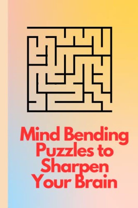 Mind-Bending Puzzles to Sharpen Your Brain: Brain teasers for cognitive development, Puzzle games for mental agility, Interactive mazes for critical thinking