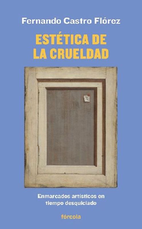 Estética de la crueldad : enmarcados artísticos en tiempo desquiciado
