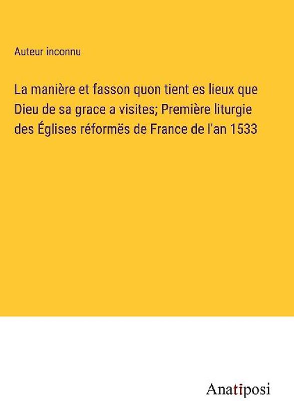 La manière et fasson quon tient es lieux que Dieu de sa grace a visites; Première liturgie des Églises réformës de France de l'an 1533