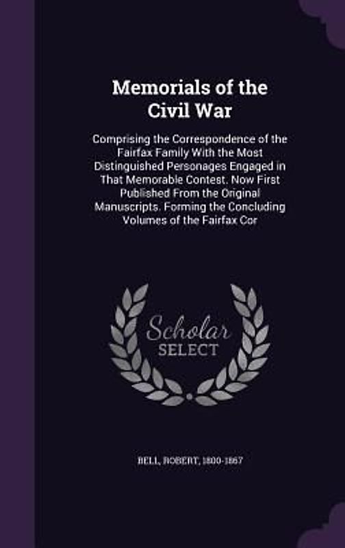 Memorials of the Civil War: Comprising the Correspondence of the Fairfax Family With the Most Distinguished Personages Engaged in That Memorable C