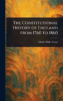 The Constitutional History of England From 1760 to 1860