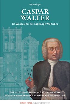 Caspar Walter. Ein Wegbereiter des Augsburger UNESCO-Welterbes
