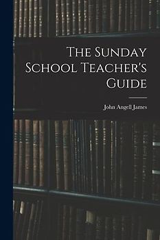 The Sunday School Teacher's Guide [microform]