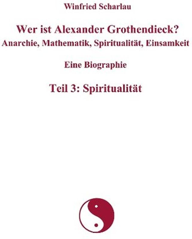 Wer ist Alexander Grothendieck? Anarchie, Mathematik, Spiritualität, Einsamkeit  Eine Biographie  Teil 3: Spiritualität