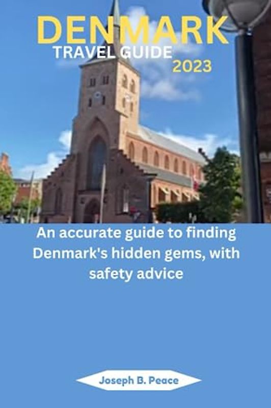 DENMARK TRAVEL GUIDE 2023: An accurate guide to finding Denmark's hidden gems, with safety advice