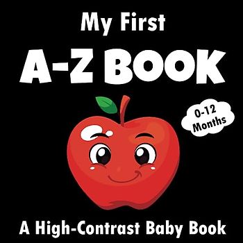 My First A-Z Book - High Contrast Baby Book - 0-12 months: Simple Black and White Alphabet Themed Images to Develop Your Babies Eyesight - Makes a Great New Baby Gift (Babies Visual Stimulation Book)