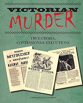 Victorian Murder: True Crimes, Confessions and Executions