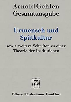 Urmensch und Spätkultur sowie weitere Schriften zu einer Theorie der Institutionen