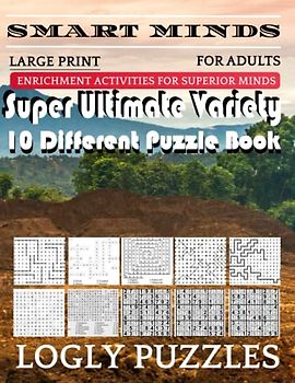 Smart Minds -Variety 10 Different Puzzle Book For Adults: Ultimate Variety Puzzles Large-Print Word Search, Word Maze .Word Spiral ,Word Angles, ... Crossword And Sudoku Easy , Medium And Hard