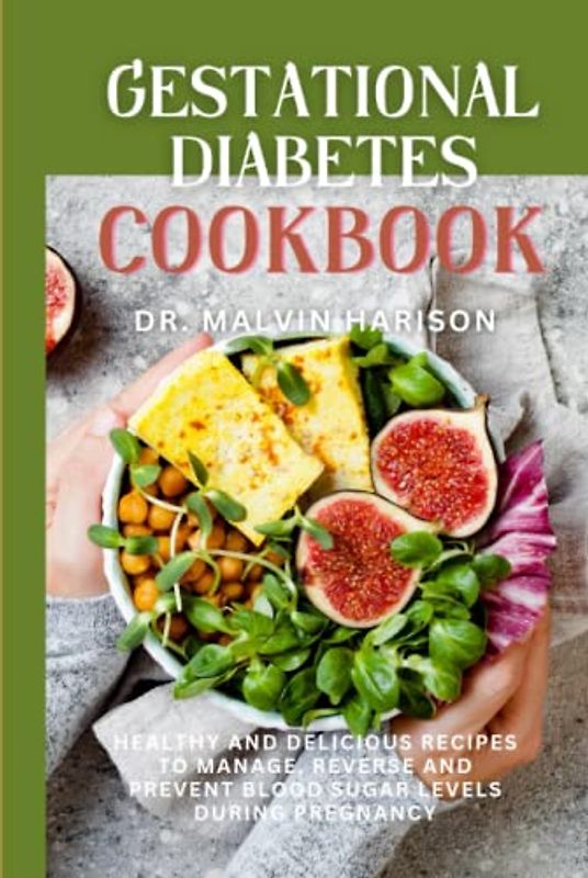 GESTATIONAL DIABETES COOKBOOK: HEALTHY AND DELICIOUS RECIPES TO MANAGE, REVERSE AND PREVENT BLOOD SUGAR LEVELS DURING PREGNANCY (Diabetic healthy cooking)