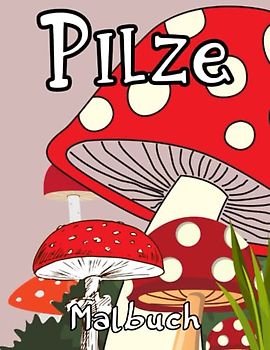 Pilze Malbuch: Malvorlagen für Jungen, Mädchen und Erwachsene: Lustige Pilze für Kinder Entspannung: 47 einzigartige und lustige Designs von Pilzen