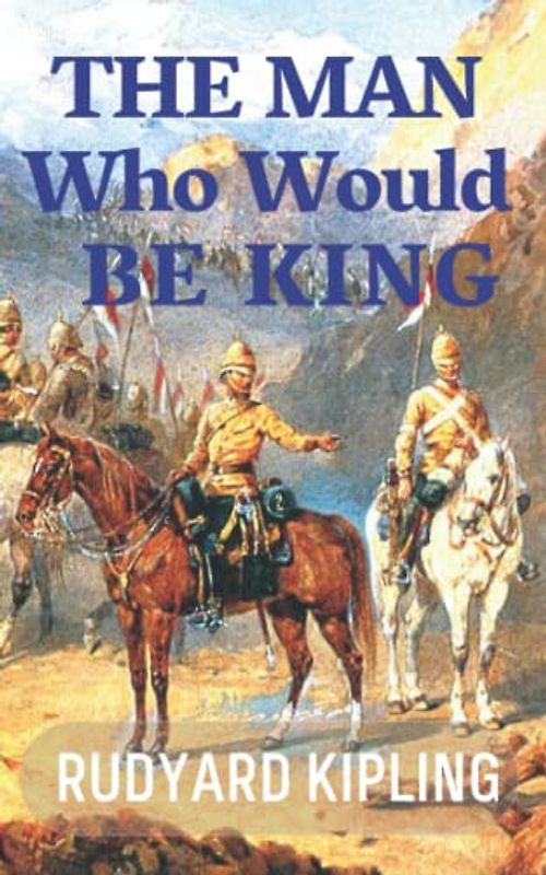 The Man Who Would Be King: Kipling’s 19th Century Adventure Short Story Classic (Annotated)