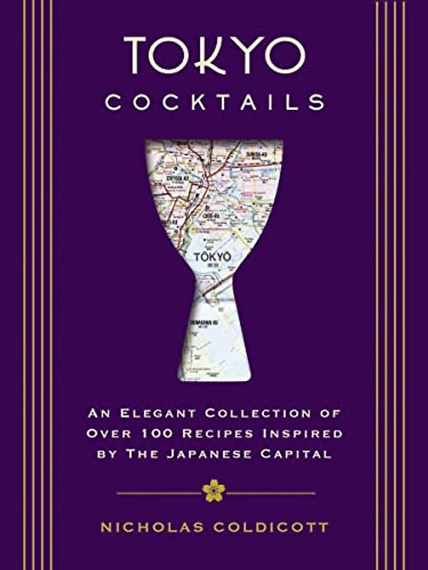 Tokyo Cocktails: An Elegant Collection of Over 100 Recipes Inspired by the Eastern Capital (City Cocktails)