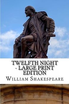 Twelfth Night - Large Print Edition: or What You Will: A Play