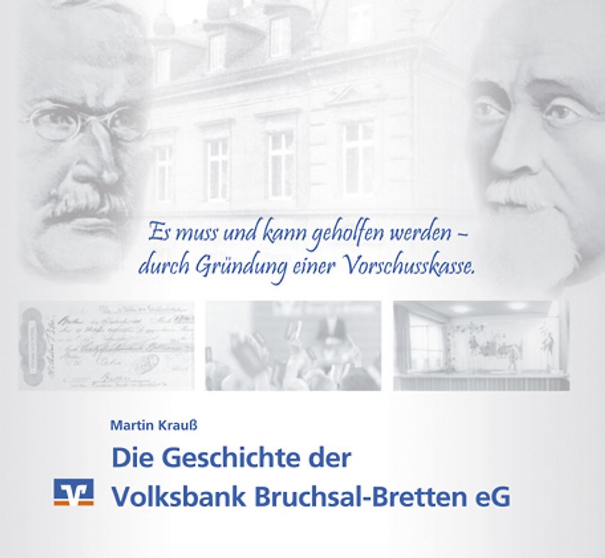 „Es muss und kann geholfen werden – durch Gründung einer Vorschusskasse" - Die Geschichte der Volksbank Bruchsal-Bretten eG