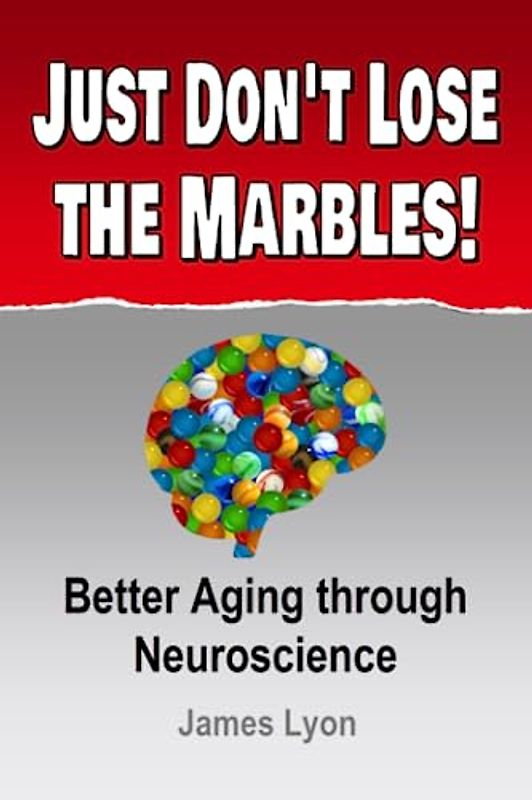 Just Don't Lose the Marbles!: Better Aging through Neuroscience