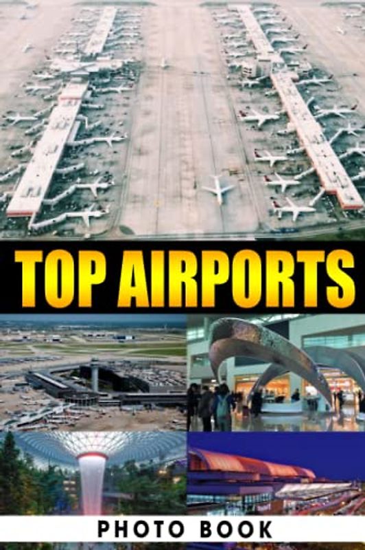Top Airports Photo Book: High-Quality Images Of Modern Airport For Relaxation And Relieving Stress | Perfect Gift For Special Occasions
