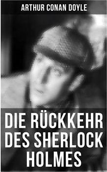 Die Rückkehr des Sherlock Holmes: Im leeren Hause, Der Baumeister von Norwood, Die tanzenden Männchen, Die einsame Radfahrerin, Die Entführung aus der Klosterschule, Die sechs Napoleonbüsten…