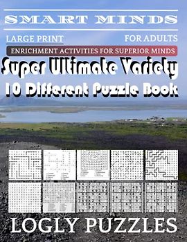 Smart Minds -Variety 10 Different Puzzle Book For Adults: Ultimate Variety Puzzles Large-Print Word Search, Word Maze .Word Spiral ,Word Angles, ... Crossword And Sudoku Easy , Medium And Hard