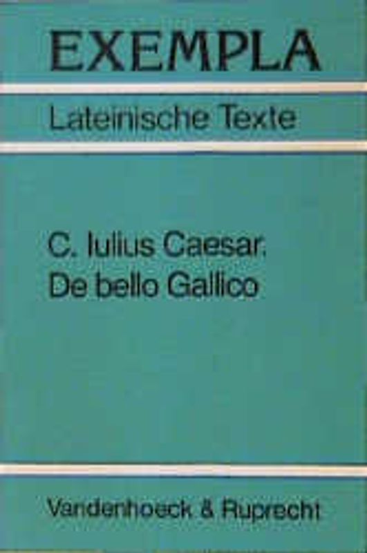 C. Iulius Caesar, De bello Gallico. Texte mit Erläuterungen. Arbeitsaufträge, Begleittexte und Stilistik