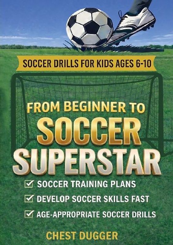 From Beginner to Soccer Superstar - Soccer Drills for Kids Ages 6-10